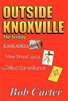 Paperback Outside Knoxville the Trilogy: Kaskaskia - Vine Street 1919 - The Tellico Surveillance Book