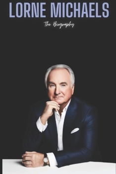 Lorne Michaels: The Biography
