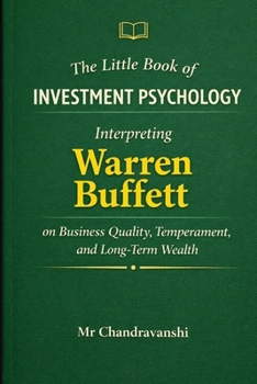 The Little Book of Investment Psychology: Interpreting Warren Buffett on Business Quality, Temperament, and Long-Term Wealth (The Little Book Series: Decision Filters)