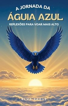 Paperback A Jornada Da Águia Azul: Reflexões Para Voar Mais Alto [Portuguese] Book