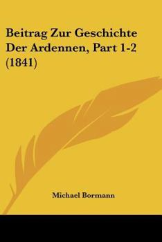 Paperback Beitrag Zur Geschichte Der Ardennen, Part 1-2 (1841) [German] Book