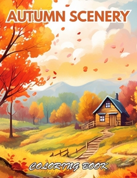 Autumn Scenery Coloring Book: 100+ Unique and Beautiful Designs for All Fans