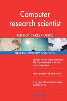 Computer Research Scientist Red-Hot Career Guide; 2542 Real Interview Questions