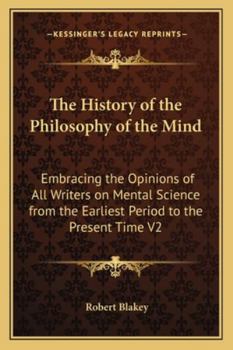 Paperback The History of the Philosophy of the Mind: Embracing the Opinions of All Writers on Mental Science from the Earliest Period to the Present Time V2 Book