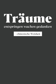 Träume entspringen wachen Gedanken - Chinesische Weisheit: Tagesplaner mit 120 Seiten. Philosophie Zitate zum Nachdenken und Überlegen als schönes ... oder Planer verwendbar (German Edition)
