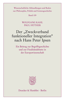 Der Zweckverband Funktioneller Integration Nach Hans Peter Ipsen.: Ein Beitrag Zur Begriffsgeschichte Und Zur Finalitatsdebatte in Der Europawissensch