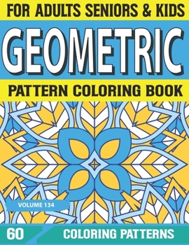 Geometric Pattern Coloring Book: An Adult Geometric pattern Coloring Book with 60 Detailed Gorgeous Geometric Shapes Coloring Book for adults Volume-134