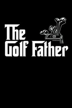 Paperback The Golffather Golf Dad Notebook: Golfing Journal For Golfer Gift Lined Notebook / Journal Gift, 120 Pages, 6x9, Soft Cover, Matte Finish Funny Novelt Book