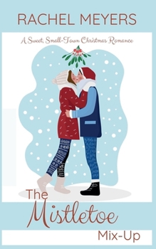 The Mistletoe Mix-Up (Sweet Small-Town Christmas Romance)