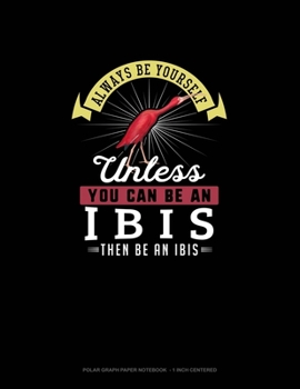 Paperback Always Be Yourself Unless You Can Be An Ibis Then Be An Ibis: Polar Graph Paper Notebook - 1 Inch Centered Book