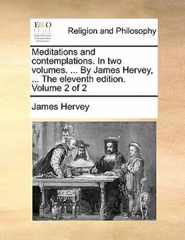 Paperback Meditations and Contemplations. in Two Volumes. ... by Jamesmeditations and Contemplations. in Two Volumes. ... by James Hervey, ... the Eleventh Edit Book