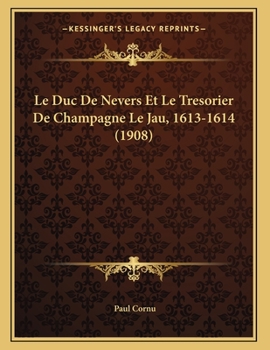 Paperback Le Duc De Nevers Et Le Tresorier De Champagne Le Jau, 1613-1614 (1908) [French] Book