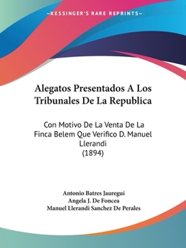 Paperback Alegatos Presentados A Los Tribunales De La Republica: Con Motivo De La Venta De La Finca Belem Que Verifico D. Manuel Llerandi (1894) [Spanish] Book