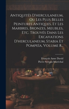 Hardcover Antiquités D'herculaneum, Ou Les Plus Belles Peintures Antiques, Et Les Marbres, Bronzes, Meubles, Etc. Trouvés Dans Les Excavations D'herculaneum, St [French] Book