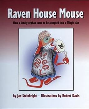 Hardcover Raven House Mouse: How a Lonely Orphan Came to be Accepted into a Tlingit Clan Book
