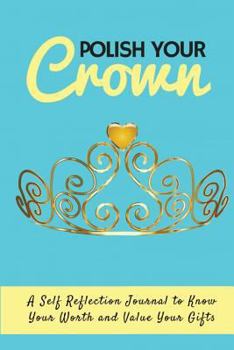 Paperback Polish Your Crown Journal: A self reflection journal to know your worth and value your gifts Book