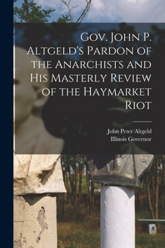 Paperback Gov. John P. Altgeld's Pardon of the Anarchists and his Masterly Review of the Haymarket Riot Book