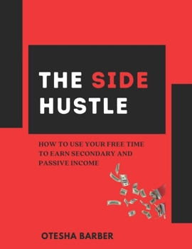 Paperback The Side Hustle: How to Use Your Free Time to Earn Secondary and Passive Income Book