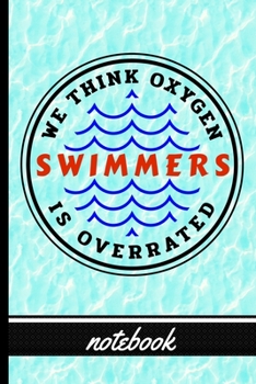 Paperback Swimmers - We Think Oxygen Is Overrated - Notebook: Blank Lined Notebook for Swimmers - Fun Swim & Water Cover Design - Great for Coaches, Teams, Athl Book