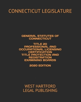 Paperback General Statutes of Connecticut Title 20 Professional and Occupational Licensing Certification Title Protection and Registration Examining Boards 2020 Book