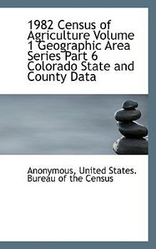1982 Census of Agriculture Volume 1 Geographic Area Series Part 6 Colorado State and County Data