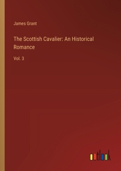 Paperback The Scottish Cavalier: An Historical Romance: Vol. 3 Book