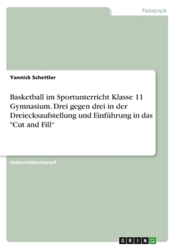 Paperback Basketball im Sportunterricht Klasse 11 Gymnasium. Drei gegen drei in der Dreiecksaufstellung und Einführung in das Cut and Fill [German] Book