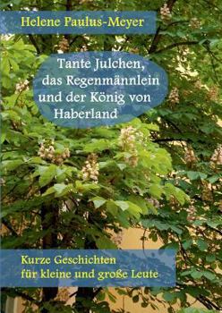 Paperback Tante Julchen, das Regenm?nnlein und der K?nig von Haberland: Kurze Geschichten f?r kleine und gro?e Leute [German] Book