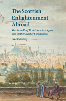 Hardcover The Scottish Enlightenment Abroad: The Russells of Braidshaw in Aleppo and on the Coast of Coromandel Book