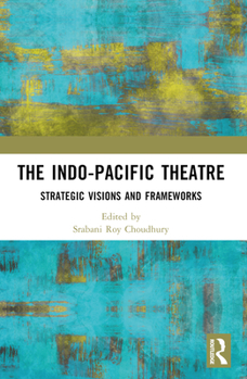 Paperback The Indo-Pacific Theatre: Strategic Visions and Frameworks Book