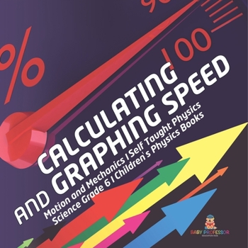 Paperback Calculating and Graphing Speed Motion and Mechanics Self Taught Physics Science Grade 6 Children's Physics Books Book