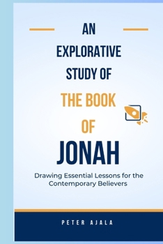 Paperback An Explorative Study of the Book of Jonah: Drawing Essential Lessons for the Contemporary Believers [Large Print] Book