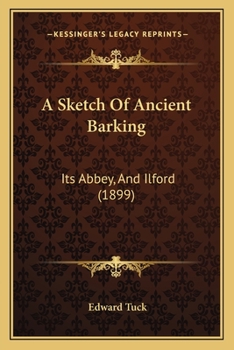 Paperback A Sketch Of Ancient Barking: Its Abbey, And Ilford (1899) Book