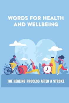 Words For Health And Wellbeing: The Healing Process After A Stroke: A Book For Those Who Had A Stroke
