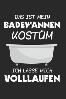 Das ist mein Badewannen Kost?m Ich Lasse Mich Vollaufen: Badewanne Kost?m & K?lle Alaaf Notizbuch 6'x9' Liniert Geschenk f?r Wanne & K?ln