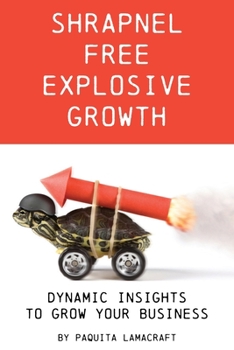 Paperback Shrapnel Free Explosive Growth: Dynamic Insights to Grow Your Business Book