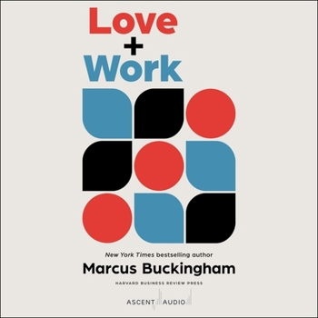 Love + Work: How to Find What You Love, Love What You Do, and Do It for the Rest of Your Life