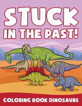 Paperback Stuck in the Past!: Coloring Book Dinosaurs Book