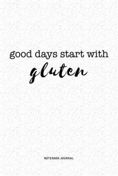 Paperback Good Days Start With Gluten: A 6x9 Inch Journal Notebook Diary With A Bold Text Font Slogan On A Matte Cover and 120 Blank Lined Pages Book