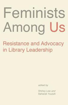 The Feminists among Us : Resistance and Advocacy in Library Leadership - Book  of the Gender and Sexuality in Information Studies