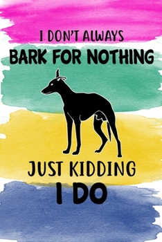 Paperback I Don't Always Bark For Nothing Just Kidding I Do Notebook Journal: 110 Blank Lined Papers - 6x9 Personalized Customized Whippet Notebook Journal Gift Book