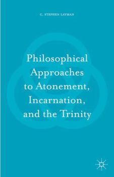 Hardcover Philosophical Approaches to Atonement, Incarnation, and the Trinity Book