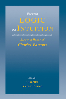 Hardcover Between Logic and Intuition: Essays in Honor of Charles Parsons Book