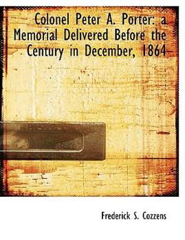 Paperback Colonel Peter A. Porter: A Memorial Delivered Before the Century in December, 1864 Book
