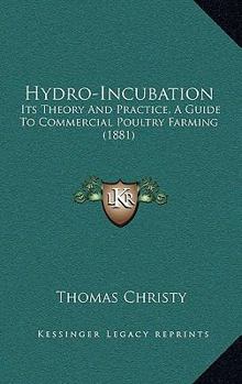 Paperback Hydro-Incubation: Its Theory And Practice, A Guide To Commercial Poultry Farming (1881) Book