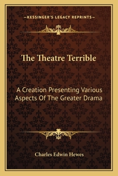 Paperback The Theatre Terrible: A Creation Presenting Various Aspects Of The Greater Drama Book