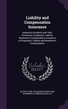 Liability and Compensation Insurance: Industrial Accidents and Their Prevention, Employers' Liability, Workmen's Compensation, Insurance of Employers' Liability and Workmen's Compensation