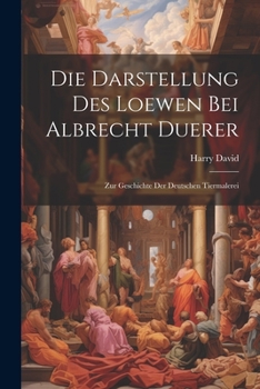 Paperback Die Darstellung Des Loewen Bei Albrecht Duerer: Zur Geschichte Der Deutschen Tiermalerei [German] Book