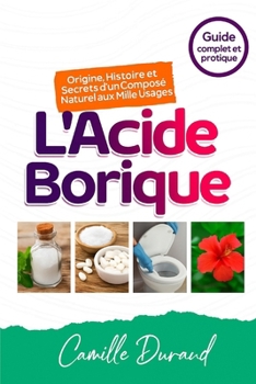 Paperback L'Acide Borique: Origine, Histoire et Secrets d'un Composé Naturel aux Mille Usages [French] Book