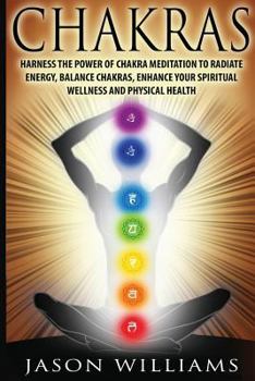 Paperback Chakras: Harness the Power of Chakra Meditation to Radiate Energy, Balance Chakras, Enhance your Spiritual Wellness and Physica Book